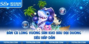 Bắn Cá Long Vương Săn Kho Báu Đại Dương Siêu Hấp Dẫn