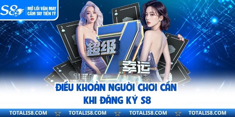 Điều khoản người chơi cần khi đăng ký S8
