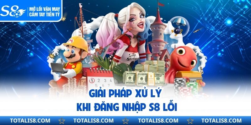 Giải pháp xử lý khi đăng nhập S8 lỗi