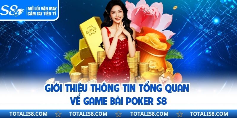 Giới thiệu thông tin tổng quan về game bài Poker S8
