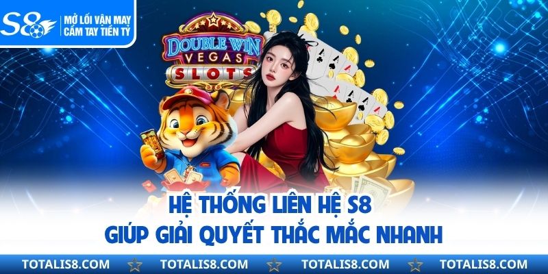 Hệ thống liên hệ S8 giúp giải quyết thắc mắc nhanh