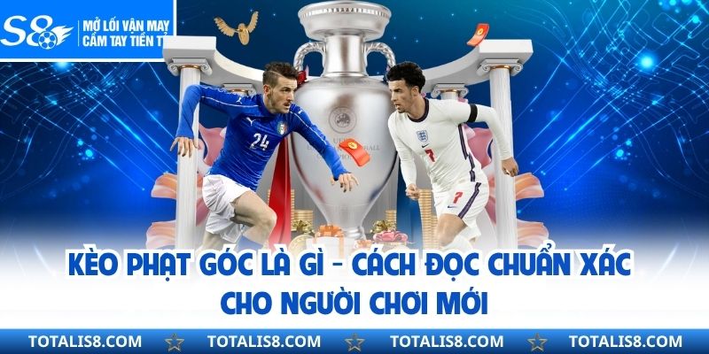 Kèo Phạt Góc Là Gì - Cách Đọc Chuẩn Xác Cho Người Chơi Mới