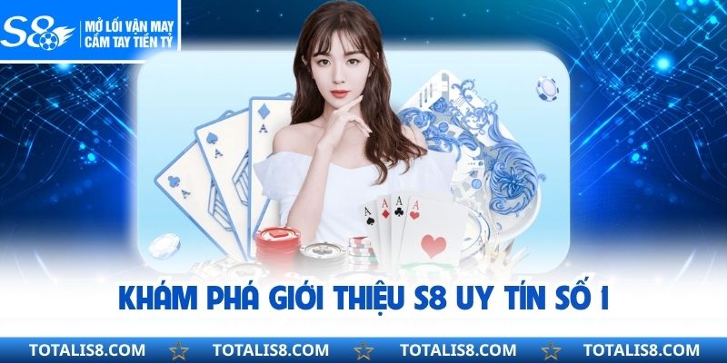 Khám phá giới thiệu S8 uy tín số 1