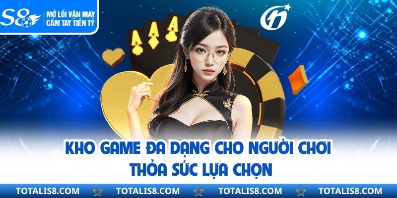 Kho game đa dạng cho người chơi thỏa sức lựa chọn