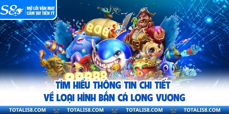 Bắn Cá Long Vương Săn Kho Báu Đại Dương Siêu Hấp Dẫn Tìm hiểu thông tin chi tiết về loại hình bắn cá long vương