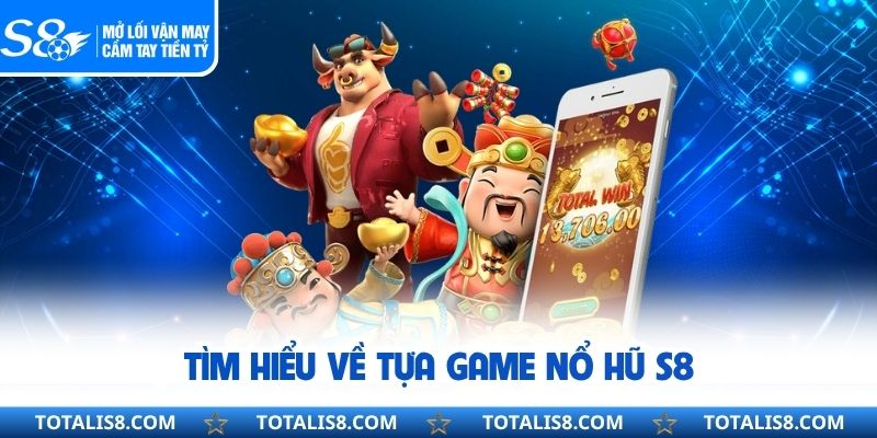 Tìm hiểu về tựa game nổ hũ S8