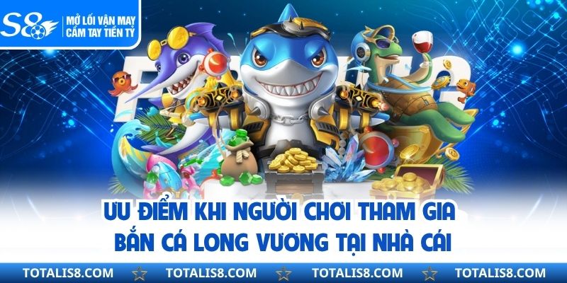 Bắn Cá Long Vương Săn Kho Báu Đại Dương Siêu Hấp Dẫn Ưu điểm khi người chơi tham gia bắn cá long vương tại nhà cái