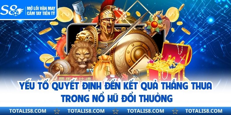 Yếu tố quyết định đến kết quả thắng thua trong nổ hũ đổi thưởng
