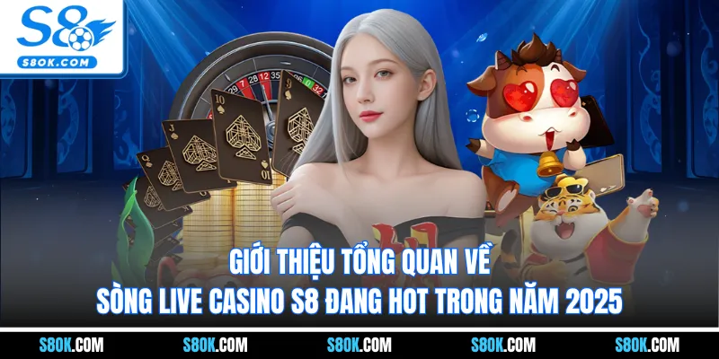 Giới thiệu tổng quan về sòng live casino S8 đang hot trong năm 2026